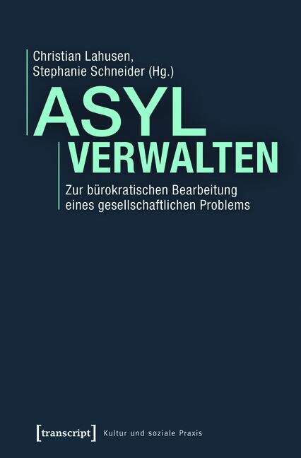 Book cover of Asyl verwalten: Zur bürokratischen Bearbeitung eines gesellschaftlichen Problems (Kultur und soziale Praxis)