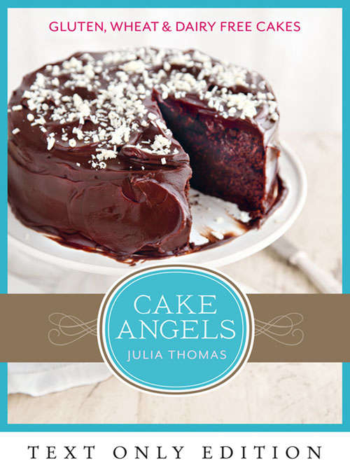 Book cover of Cake Angels Text Only: Amazing Gluten, Wheat And Dairy Free Cakes (ePub edition)