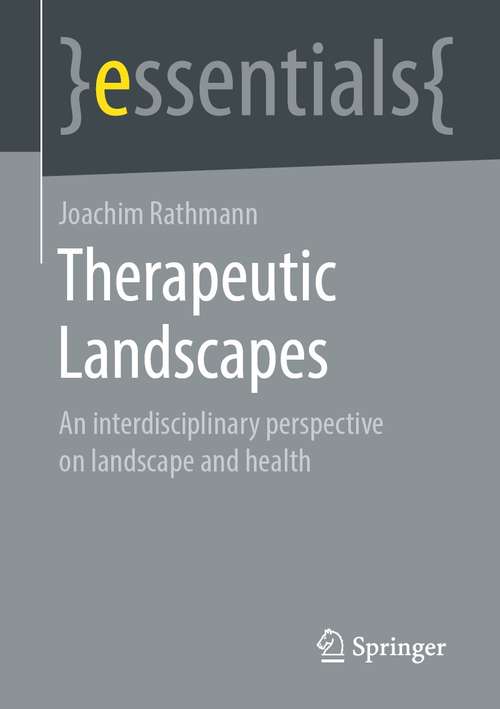 Book cover of Therapeutic Landscapes: An Interdisciplinary Perspective on Landscape and Health (1st ed. 2021) (essentials)