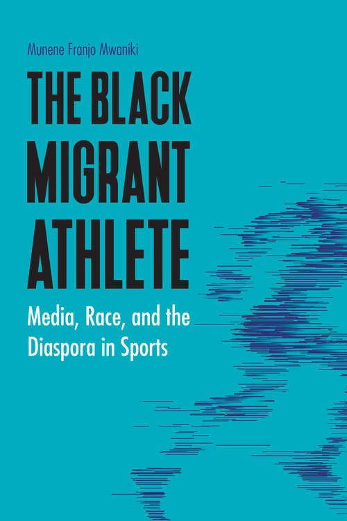 Book cover of The Black Migrant Athlete: Media, Race, and the Diaspora in Sports