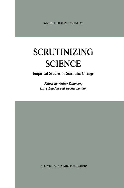 Book cover of Scrutinizing Science: Empirical Studies of Scientific Change (1988) (Synthese Library #193)