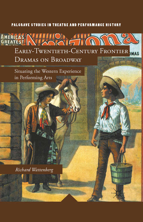 Book cover of Early-Twentieth-Century Frontier Dramas on Broadway: Situating the Western Experience in Performing Arts (2011) (Palgrave Studies in Theatre and Performance History)