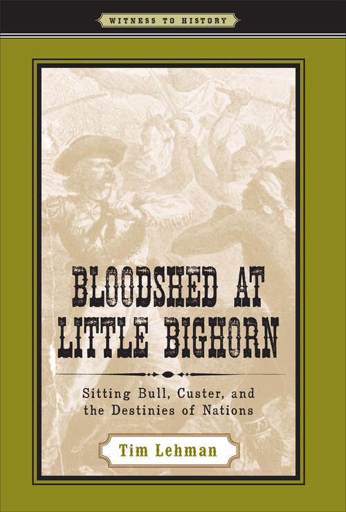 Book cover of Bloodshed at Little Bighorn: Sitting Bull, Custer, and the Destinies of Nations (Witness to History)