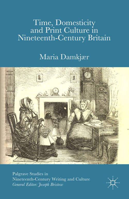 Book cover of Time, Domesticity and Print Culture in Nineteenth-Century Britain (1st ed. 2016) (Palgrave Studies in Nineteenth-Century Writing and Culture)