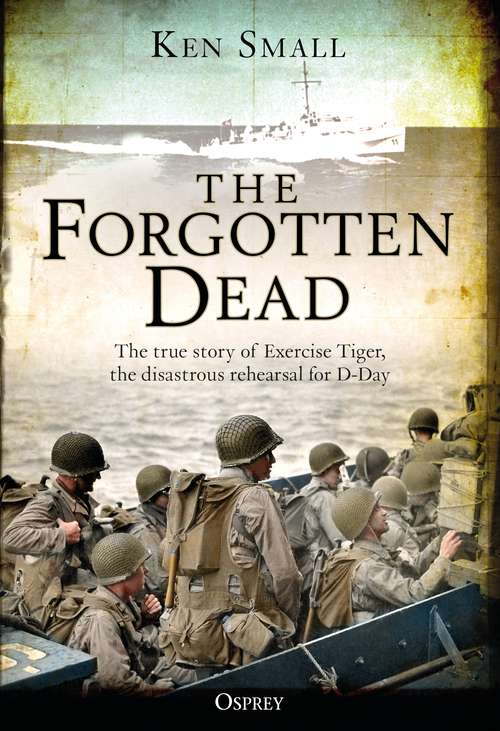 Book cover of The Forgotten Dead: The true story of Exercise Tiger, the disastrous rehearsal for D-Day