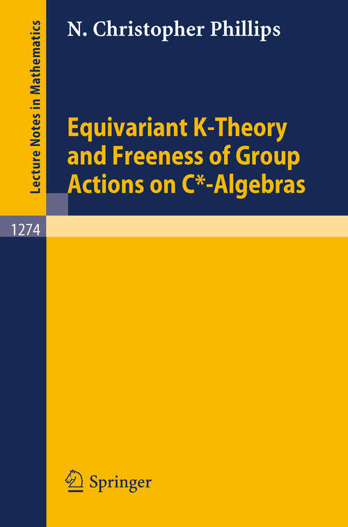 Book cover of Equivariant K-Theory and Freeness of Group Actions on C*-Algebras (1987) (Lecture Notes in Mathematics #1274)
