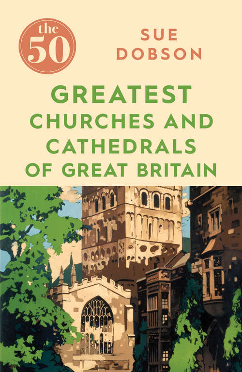 Book cover of The 50 Greatest Churches and Cathedrals of Great Britain (The 50)