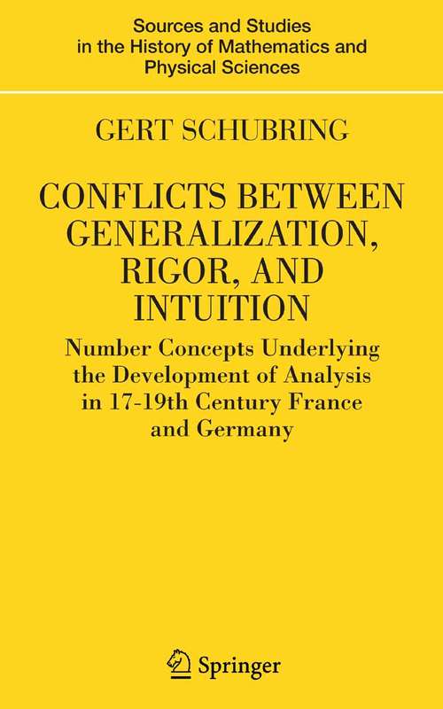 Book cover of Conflicts Between Generalization, Rigor, and Intuition: Number Concepts Underlying the Development of Analysis in 17th-19th Century France and Germany (2005) (Sources and Studies in the History of Mathematics and Physical Sciences)