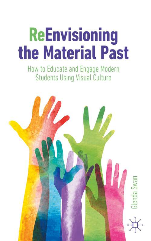 Book cover of ReEnvisioning the Material Past: How to Educate and Engage Modern Students Using Visual Culture (1st ed. 2023)