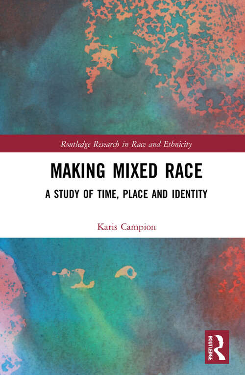 Book cover of Making Mixed Race: A Study of Time, Place and Identity (Routledge Research in Race and Ethnicity)