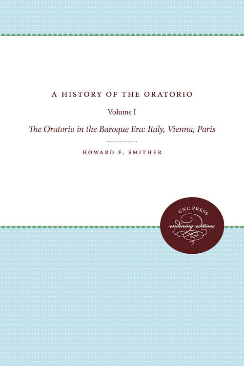 Book cover of A History of the Oratorio: Vol. 1: The Oratorio in the Baroque Era: Italy, Vienna, Paris
