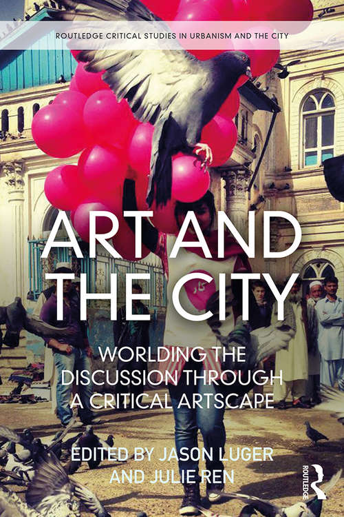Book cover of Art and the City: Worlding the Discussion through a Critical Artscape (Routledge Critical Studies in Urbanism and the City)