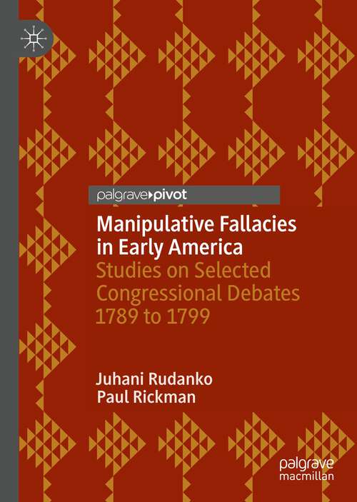 Book cover of Manipulative Fallacies in Early America: Studies on Selected Congressional Debates 1789 to 1799 (1st ed. 2022)