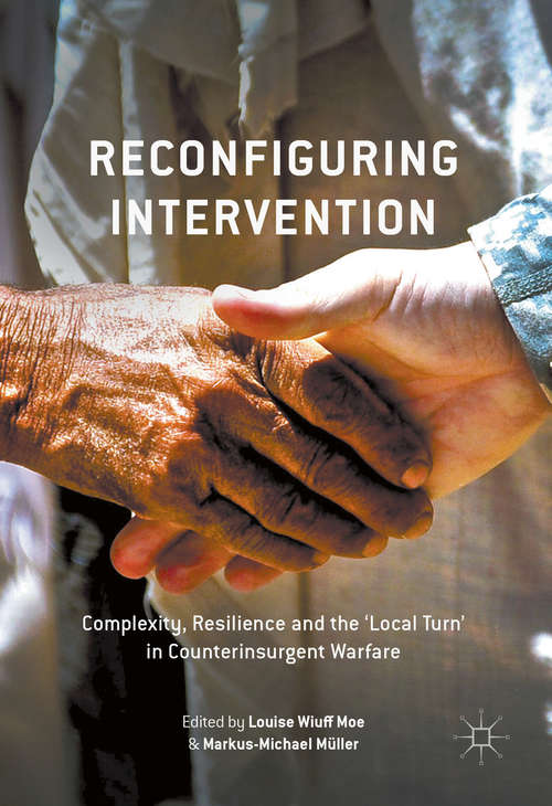 Book cover of Reconfiguring Intervention: Complexity, Resilience and the 'Local Turn' in Counterinsurgent Warfare (1st ed. 2017)