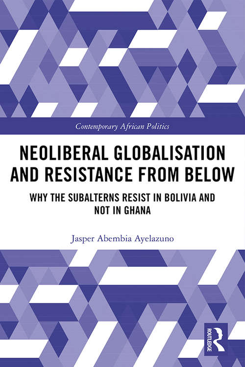Book cover of Neoliberal Globalisation and Resistance from Below: Why the Subalterns Resist in Bolivia and not in Ghana (Contemporary African Politics)