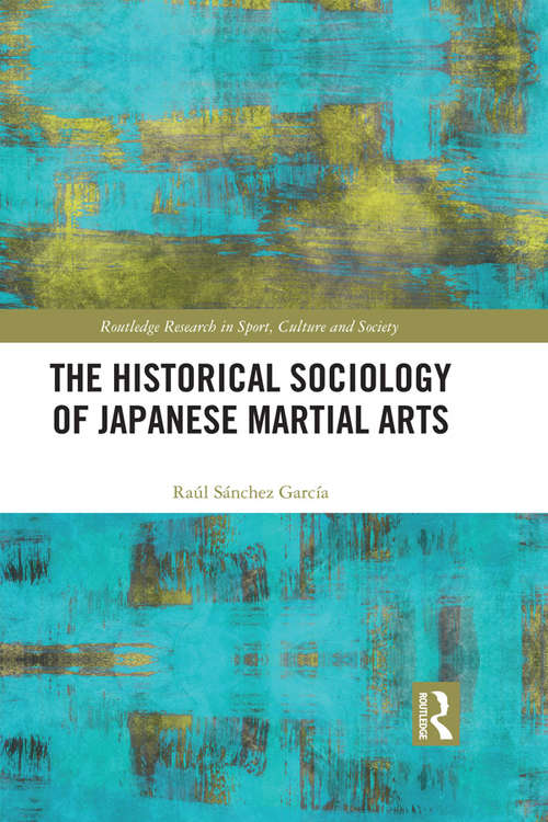 Book cover of The Historical Sociology of Japanese Martial Arts (Routledge Research in Sport, Culture and Society)