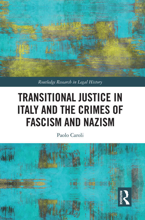Book cover of Transitional Justice in Italy and the Crimes of Fascism and Nazism (Routledge Research in Legal History)