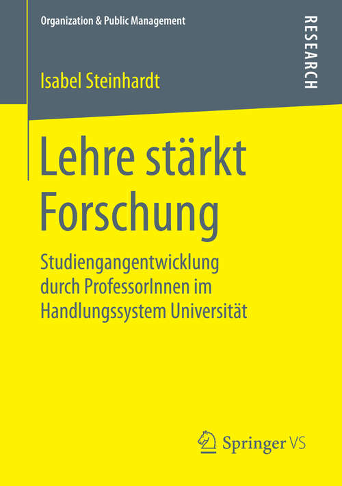 Book cover of Lehre stärkt Forschung: Studiengangentwicklung durch ProfessorInnen im Handlungssystem Universität (2015) (Organization & Public Management)