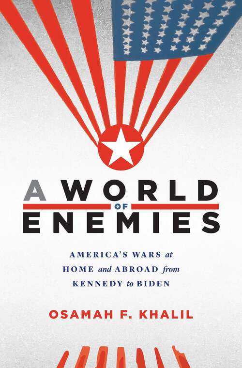 Book cover of A World of Enemies: America’s Wars at Home and Abroad from Kennedy to Biden