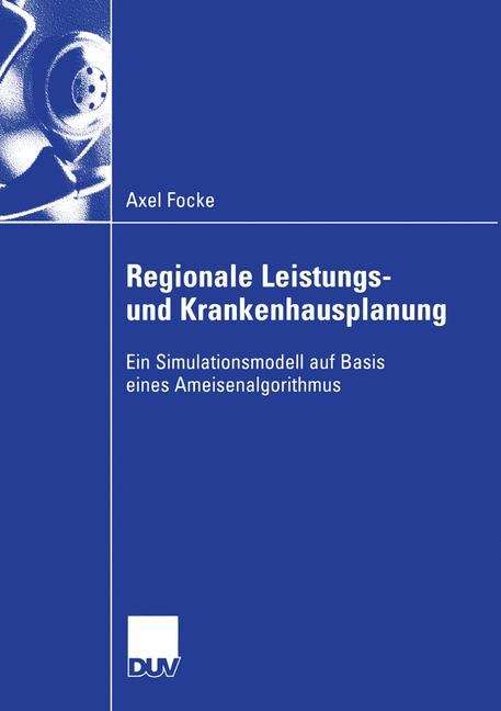 Book cover of Regionale Leistungs- und Krankenhausplanung: Ein Simulationsmodell auf Basis eines Ameisenalgorithmus (2006)