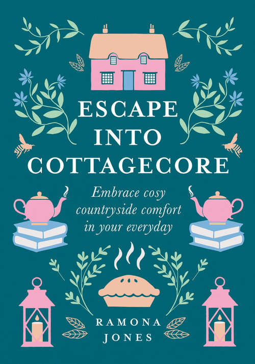 Book cover of Escape Into Cottagecore: Embrace Cosy Countryside Comfort In Your Everyday (ePub edition)