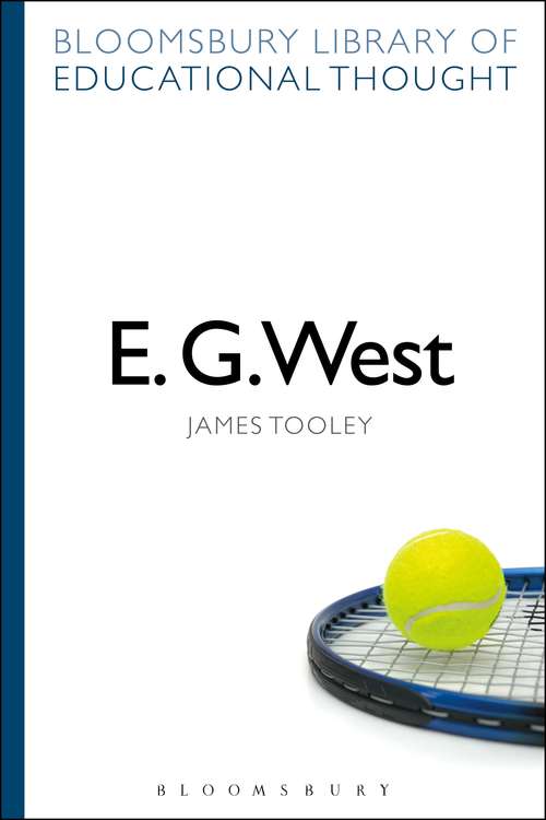 Book cover of E. G. West: Economic Liberalism And The Role Of Government In Education (Bloomsbury Library of Educational Thought)