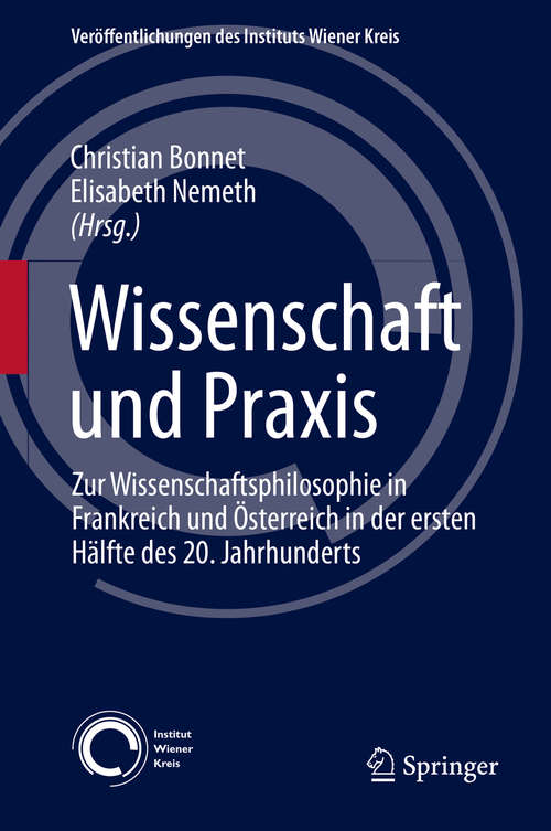 Book cover of Wissenschaft und Praxis: Zur Wissenschaftsphilosophie in Frankreich und Österreich in der ersten Hälfte des 20. Jahrhunderts (1. Aufl. 2016) (Veröffentlichungen des Instituts Wiener Kreis #22)