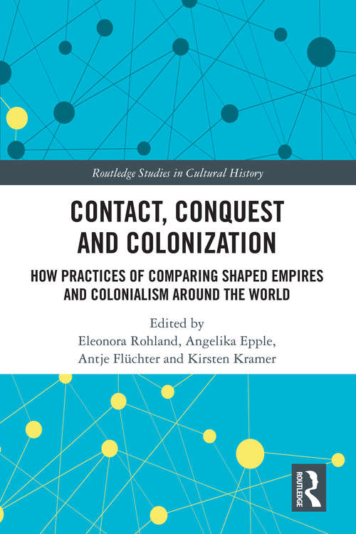 Book cover of Contact, Conquest and Colonization: How Practices of Comparing Shaped Empires and Colonialism Around the World (Routledge Studies in Cultural History)