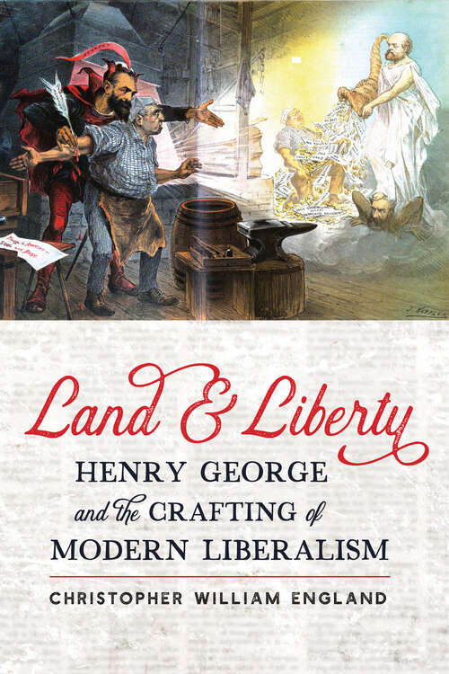 Book cover of Land and Liberty: Henry George and the Crafting of Modern Liberalism (Hagley Library Studies in Business, Technology, and Politics)