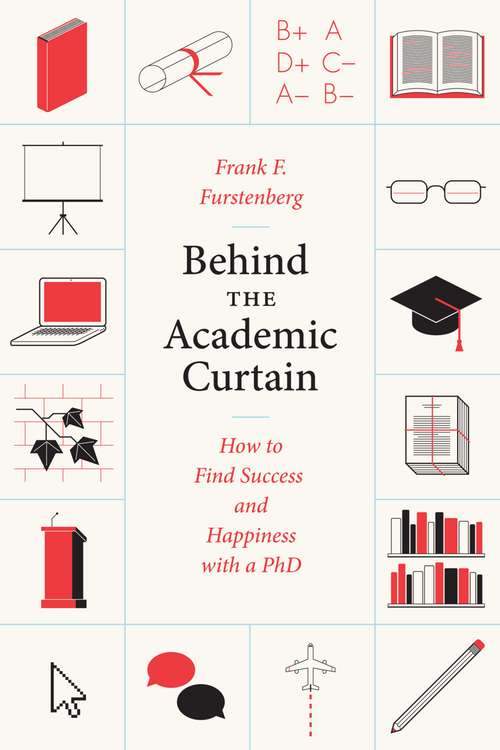 Book cover of Behind the Academic Curtain: How to Find Success and Happiness with a PhD (Chicago Guides to Academic Life)