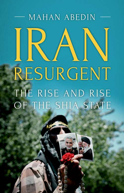 Book cover of Iran Resurgent: The Rise and Rise of the Shia State