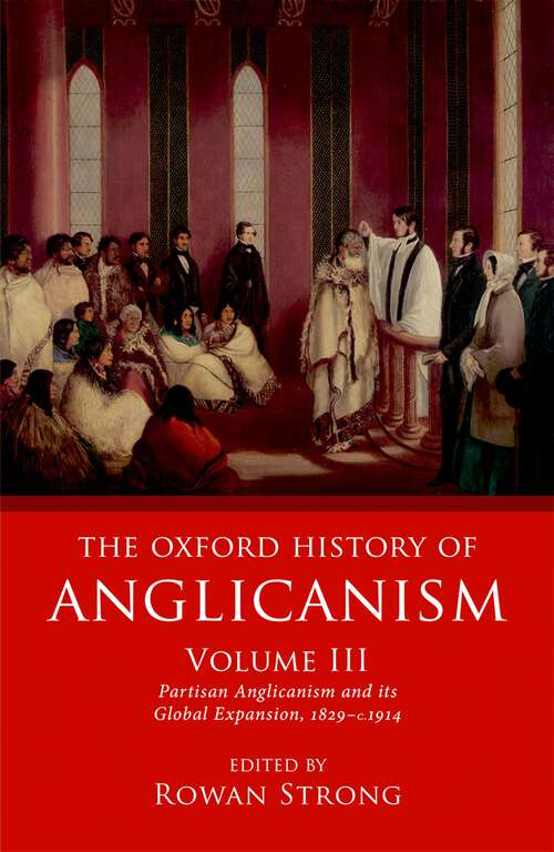 Book cover of The Oxford History of Anglicanism, Volume III: Partisan Anglicanism and its Global Expansion 1829-c. 1914 (Oxford History of Anglicanism)