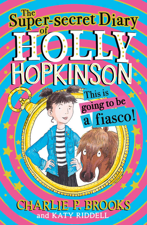Book cover of The Super-Secret Diary of Holly Hopkinson: This Is Going To Be a Fiasco (ePub edition) (Holly Hopkinson #1)