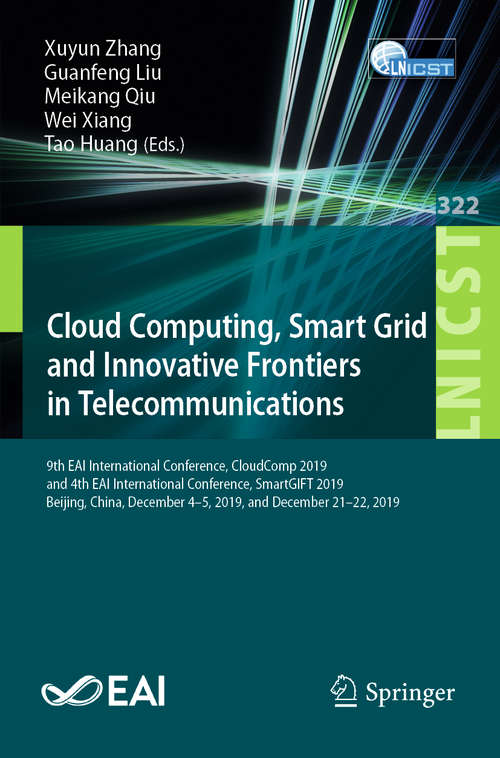 Book cover of Cloud Computing, Smart Grid and Innovative Frontiers in Telecommunications: 9th EAI International Conference, CloudComp 2019, and 4th EAI International Conference, SmartGIFT 2019, Beijing, China, December 4-5, 2019, and December 21-22, 2019 (1st ed. 2020) (Lecture Notes of the Institute for Computer Sciences, Social Informatics and Telecommunications Engineering #322)