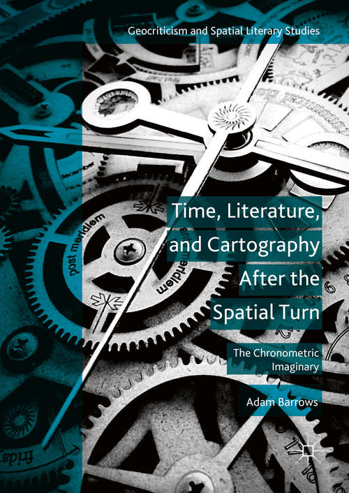 Book cover of Time, Literature, and Cartography After the Spatial Turn: The Chronometric Imaginary (1st ed. 2016) (Geocriticism and Spatial Literary Studies)