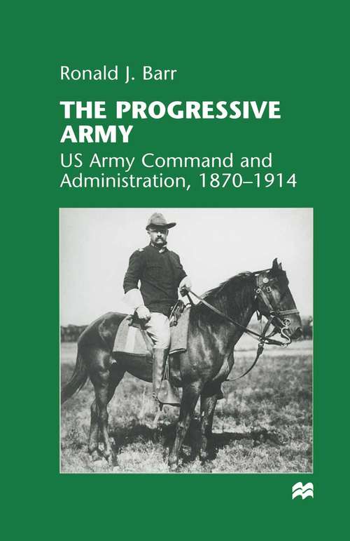 Book cover of The Progressive Army: US Army Command and Administration, 1870–1914 (1st ed. 1998)
