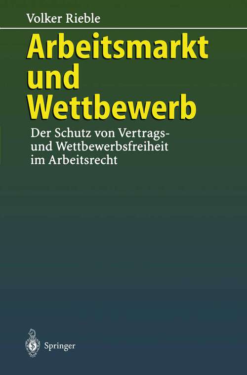 Book cover of Arbeitsmarkt und Wettbewerb: — Der Schutz von Vertrags- und Wettbewerbsfreiheit im Arbeitsrecht — (1996)