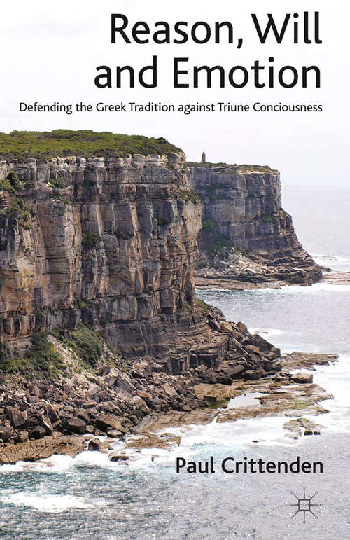 Book cover of Reason, Will and Emotion: Defending the Greek Tradition against Triune Consciousness (2012)