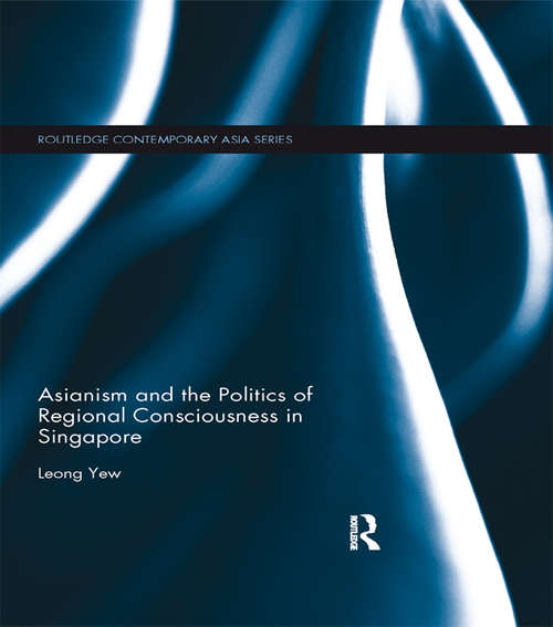 Book cover of Asianism and the Politics of Regional Consciousness in Singapore (Routledge Contemporary Asia Series)