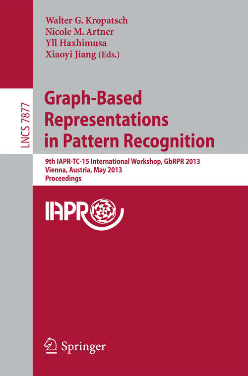 Book cover of Graph-Based Representations in Pattern Recognition: 9th IAPR-TC-15 International Workshop, GbRPR 2013, Vienna, Austria, May 15-17, 2013, Proceedings (2013) (Lecture Notes in Computer Science #7877)