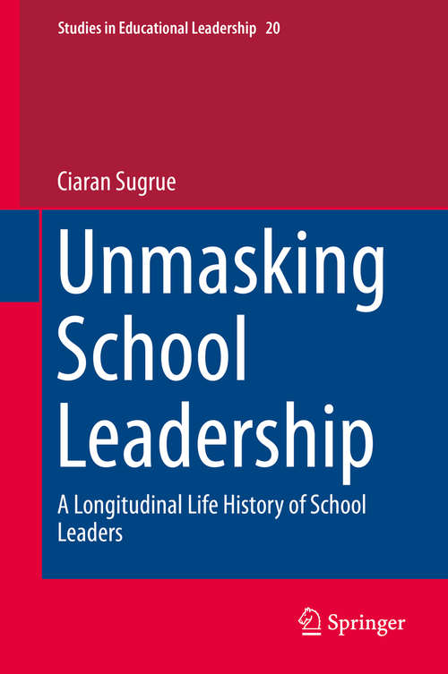 Book cover of Unmasking School Leadership: A Longitudinal Life History of School Leaders (2015) (Studies in Educational Leadership #20)