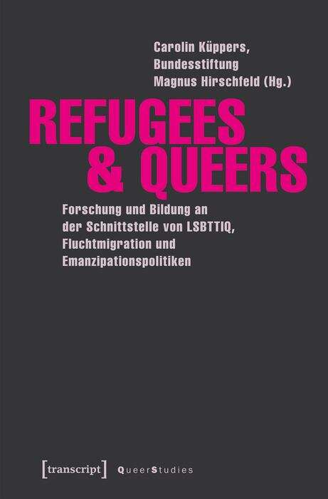 Book cover of Refugees & Queers: Forschung und Bildung an der Schnittstelle von LSBTTIQ, Fluchtmigration und Emanzipationspolitiken (Queer Studies #17)