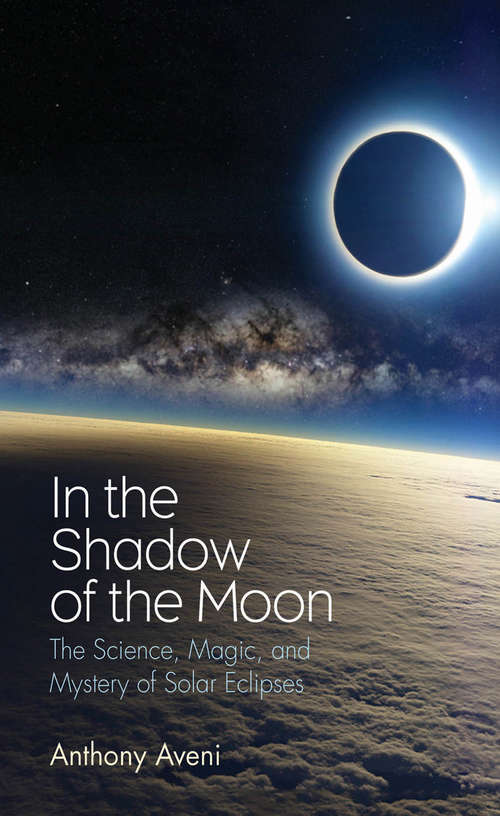 Book cover of In the Shadow of the Moon: The Science, Magic, and Mystery of Solar Eclipses