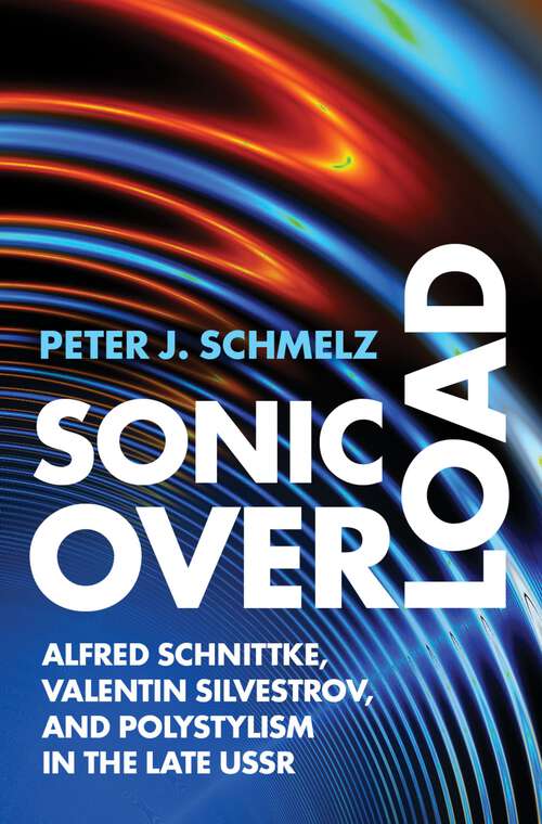 Book cover of Sonic Overload: Alfred Schnittke, Valentin Silvestrov, and Polystylism in the Late USSR
