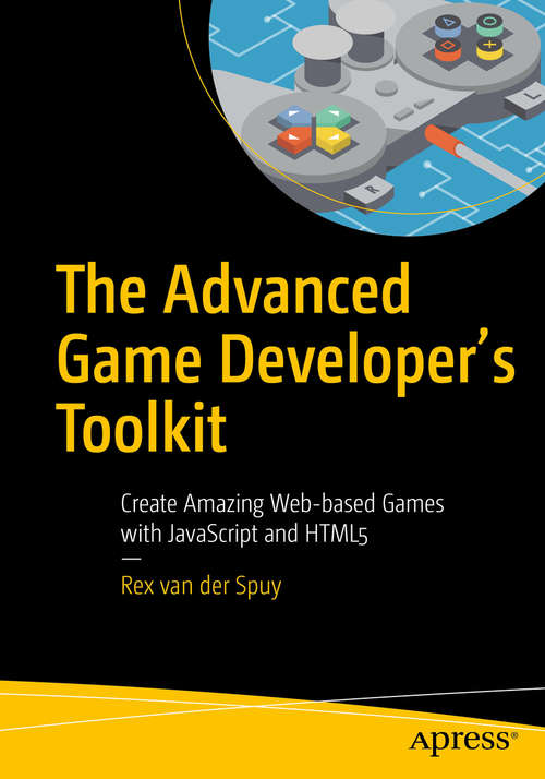 Book cover of The Advanced Game Developer's Toolkit: Create Amazing Web-based Games with JavaScript and HTML5