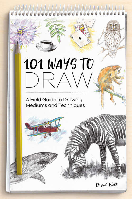Book cover of 101 Ways to Draw: A Field Guide to Drawing Mediums and Techniques