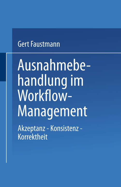 Book cover of Ausnahmebehandlung im Workflow-Management: Akzeptanz — Konsistenz — Korrektheit (2000) (Informatik)