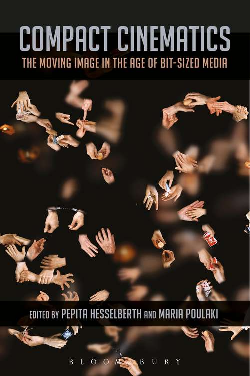 Book cover of Compact Cinematics: The Moving Image in the Age of Bit-Sized Media