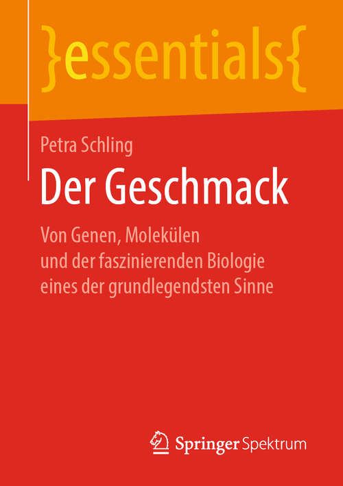 Book cover of Der Geschmack: Von Genen, Molekülen und der faszinierenden Biologie eines der grundlegendsten Sinne (1. Aufl. 2019) (essentials)