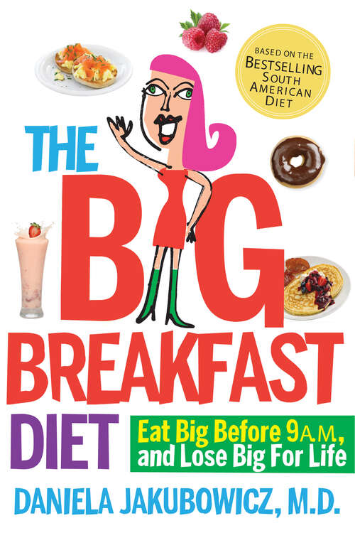 Book cover of The Big Breakfast Diet: Eat Big Before 9 A.M. and Lose Big for Life